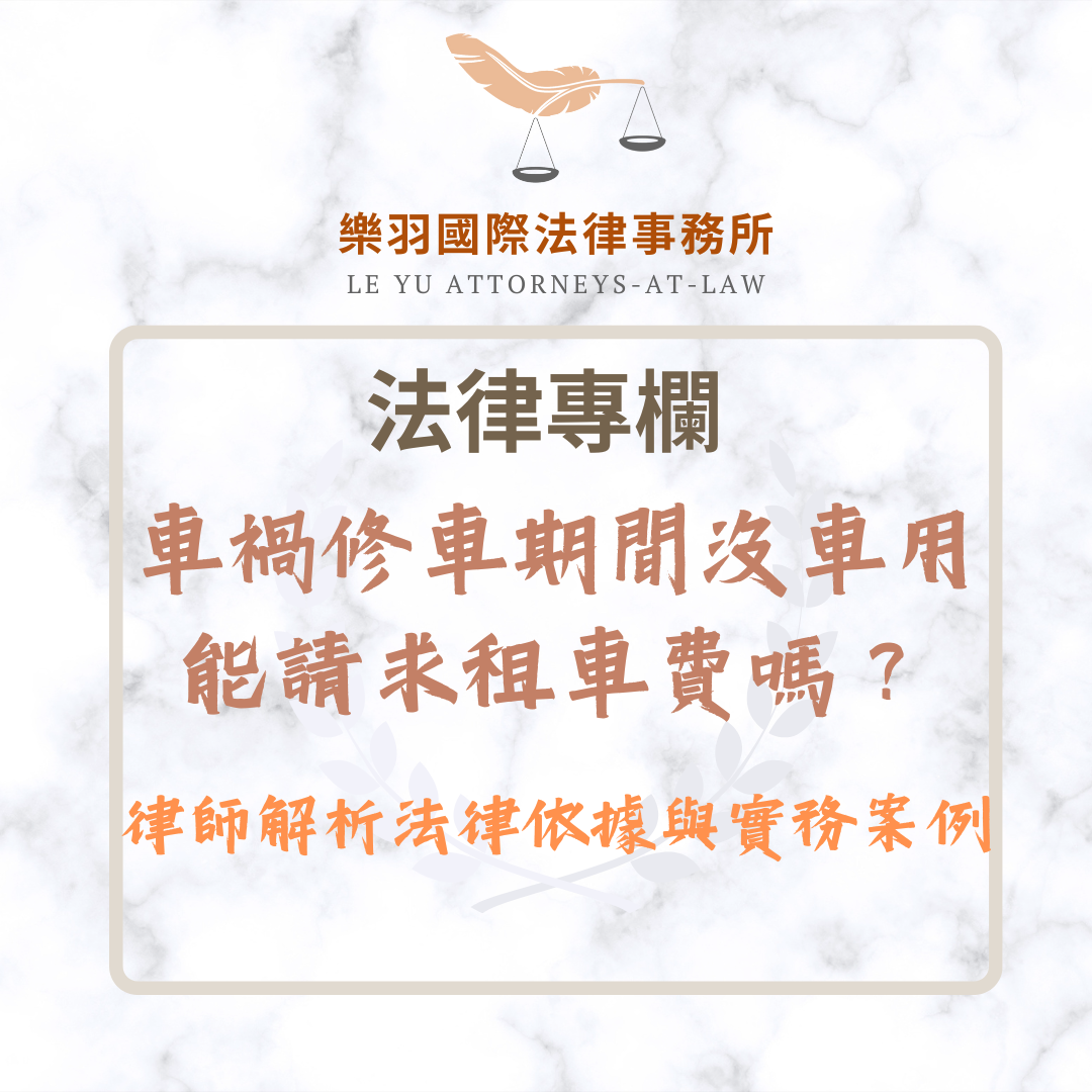 法律專欄｜車禍修車期間沒車用，能請求租車費嗎？律師解析法律依據與實務案例｜樂羽國際法律事務所_20250504