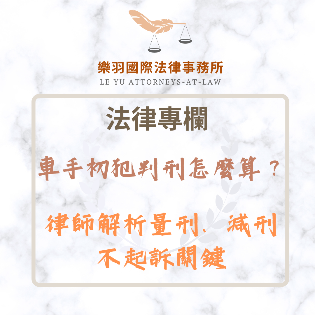法律專欄｜車手初犯判刑怎麼算？律師解析量刑、減刑與不起訴關鍵｜樂羽國際法律事務所_20250705