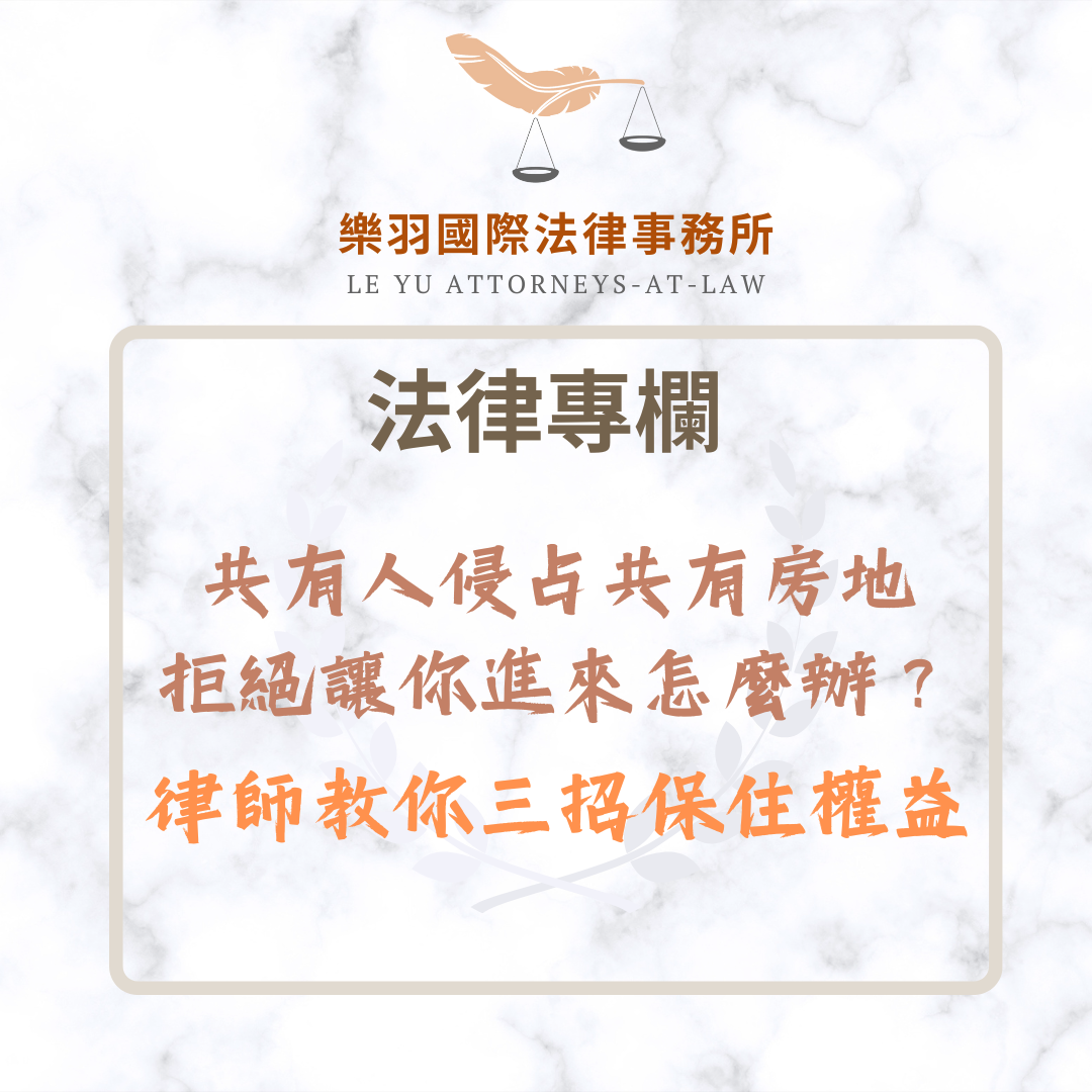 法律專欄｜共有人侵占共有房地不肯讓你進來？律師教你三招保住權益｜樂羽國際法律事務所_20250702