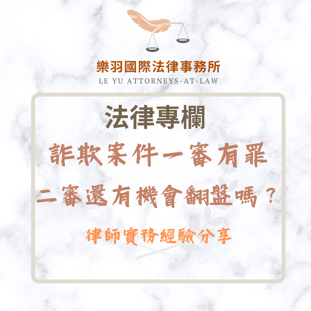 法律專欄｜詐欺案件一審有罪，二審還有機會翻盤嗎？律師實務經驗分享｜樂羽國際法律事務所_20251004