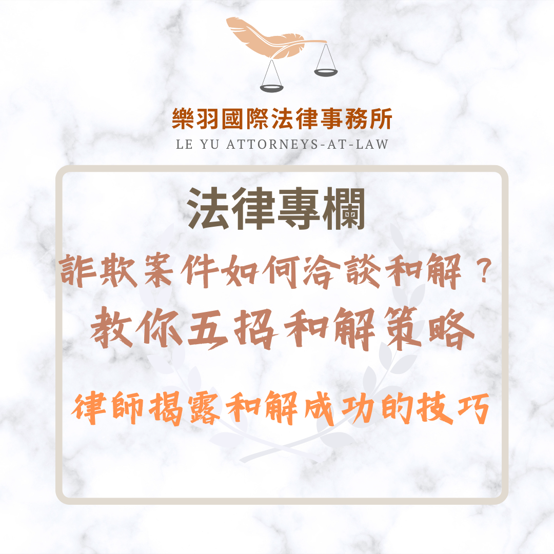法律專欄|詐欺案件如何洽談和解?律師揭露和解成功的技巧|樂羽國際法律事務所_20251202