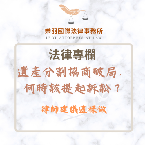法律專欄｜遺產分割協商破局，何時該提起訴訟？律師建議這樣做｜樂羽國際法律事務所_20251218