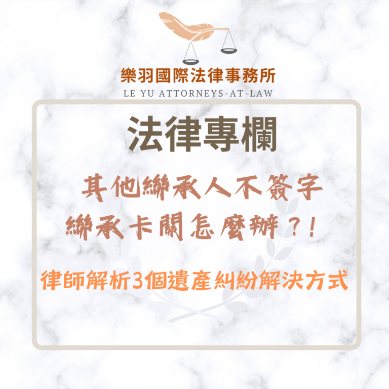 法律專欄｜其他繼承人不簽字怎麼辦？律師解析3個遺產糾紛解決方式｜樂羽國際法律事務所_20260612